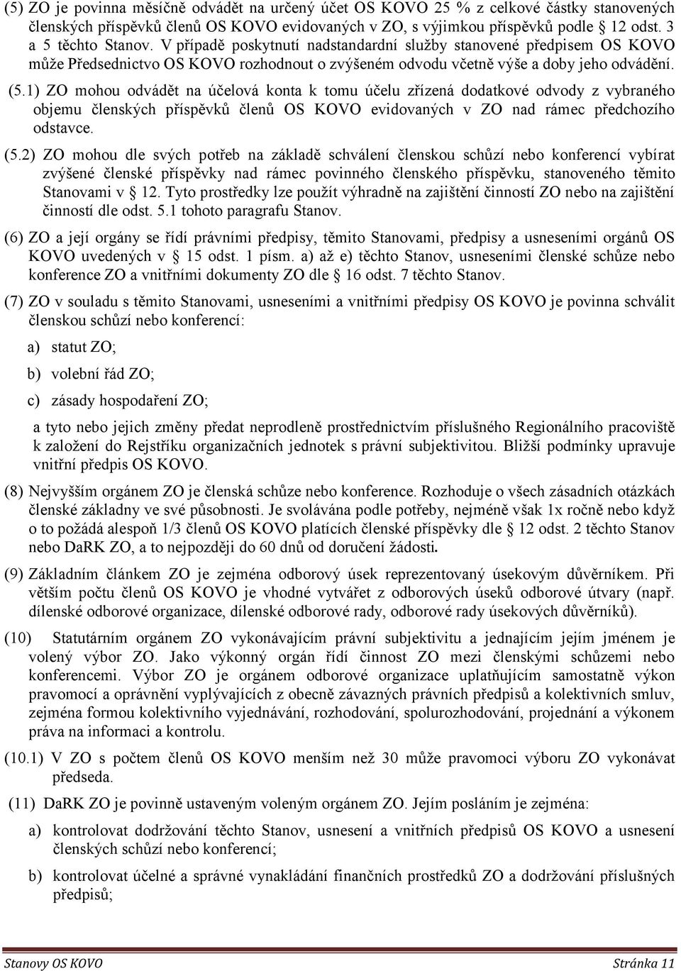 1) ZO mohou odvádět na účelová konta k tomu účelu zřízená dodatkové odvody z vybraného objemu členských příspěvků členů OS KOVO evidovaných v ZO nad rámec předchozího odstavce. (5.