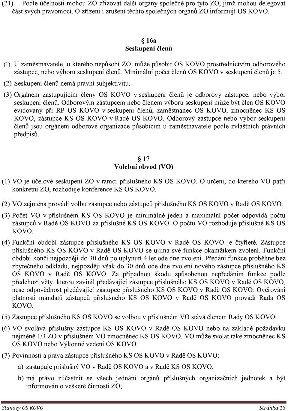 Minimální počet členů OS KOVO v seskupení členů je 5. (2) Seskupení členů nemá právní subjektivitu.