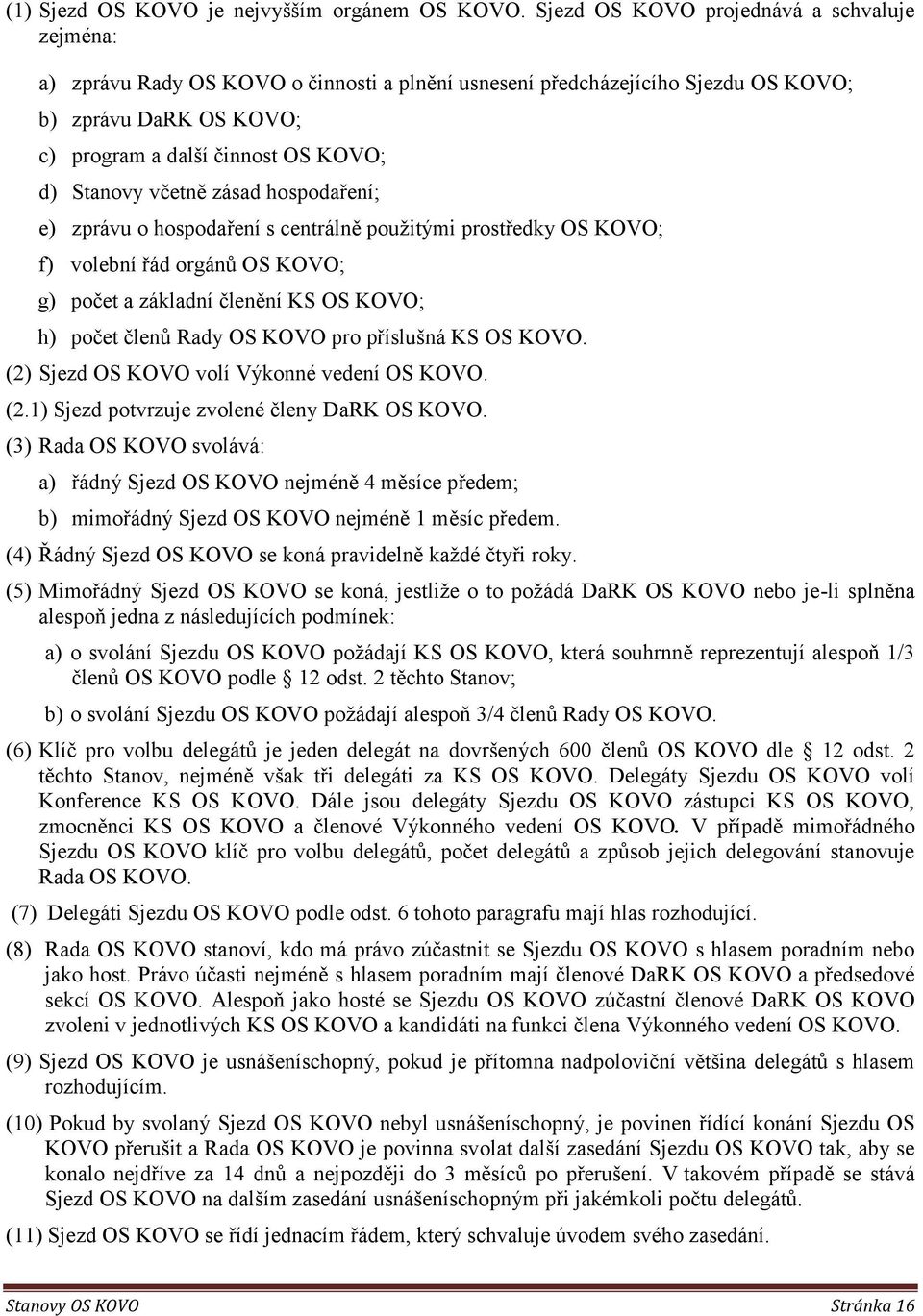 Stanovy včetně zásad hospodaření; e) zprávu o hospodaření s centrálně použitými prostředky OS KOVO; f) volební řád orgánů OS KOVO; g) počet a základní členění KS OS KOVO; h) počet členů Rady OS KOVO