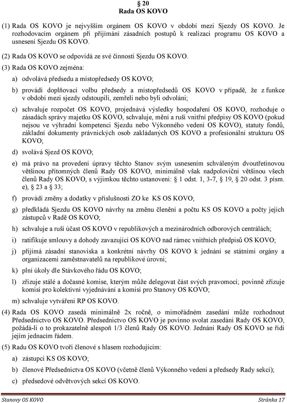 (3) Rada OS KOVO zejména: a) odvolává předsedu a místopředsedy OS KOVO; b) provádí doplňovací volbu předsedy a místopředsedů OS KOVO v případě, že z funkce v období mezi sjezdy odstoupili, zemřeli