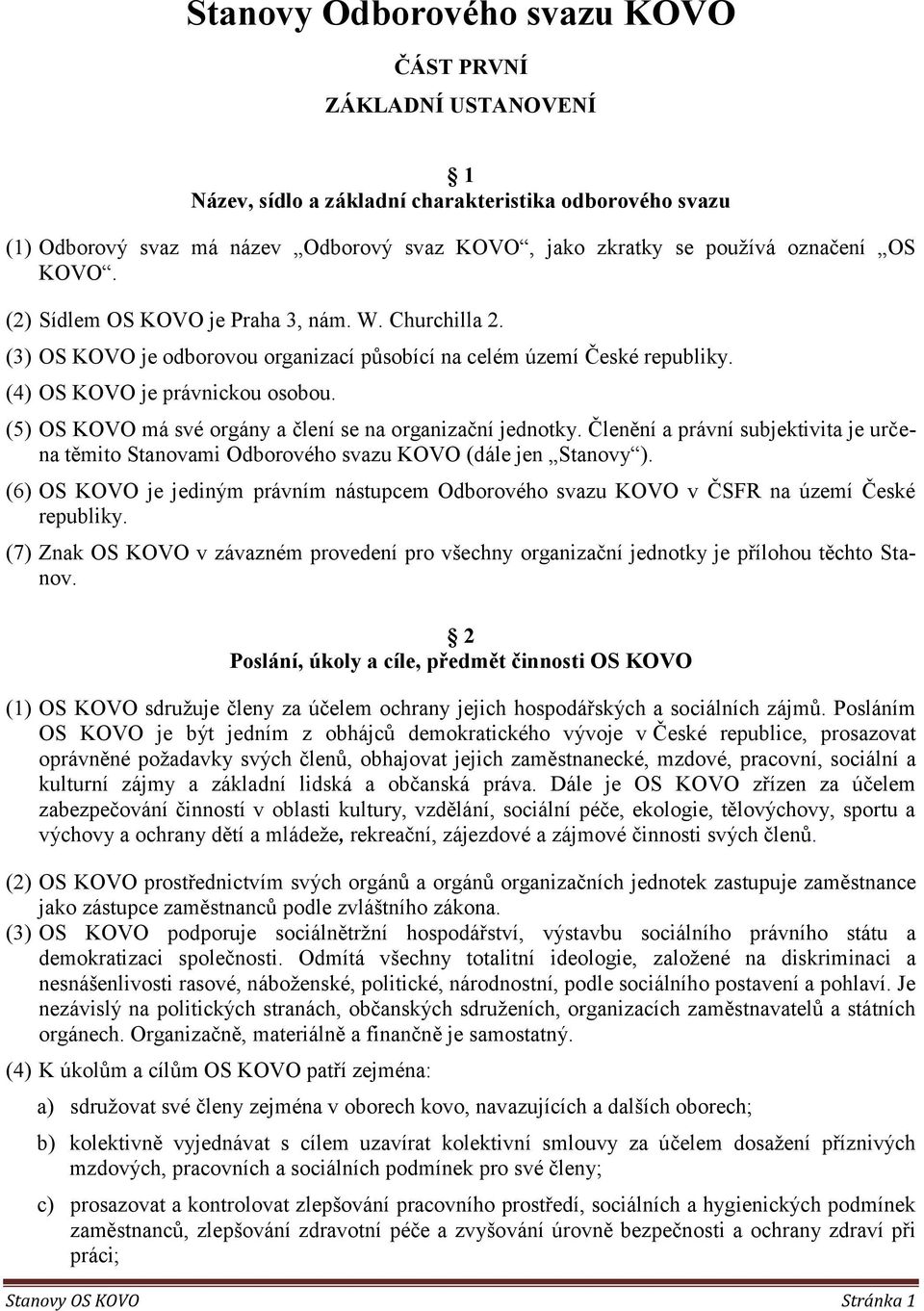 (5) OS KOVO má své orgány a člení se na organizační jednotky. Členění a právní subjektivita je určena těmito Stanovami Odborového svazu KOVO (dále jen Stanovy ).