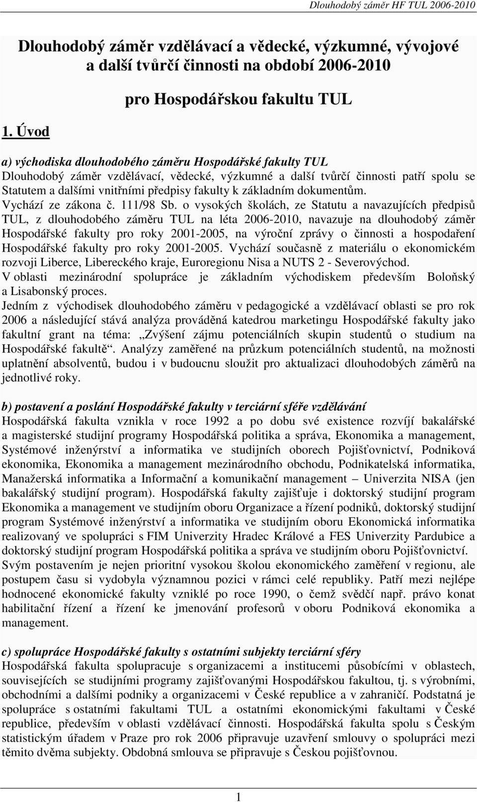 vnitřními předpisy fakulty k základním dokumentům. Vychází ze zákona č. 111/98 Sb.