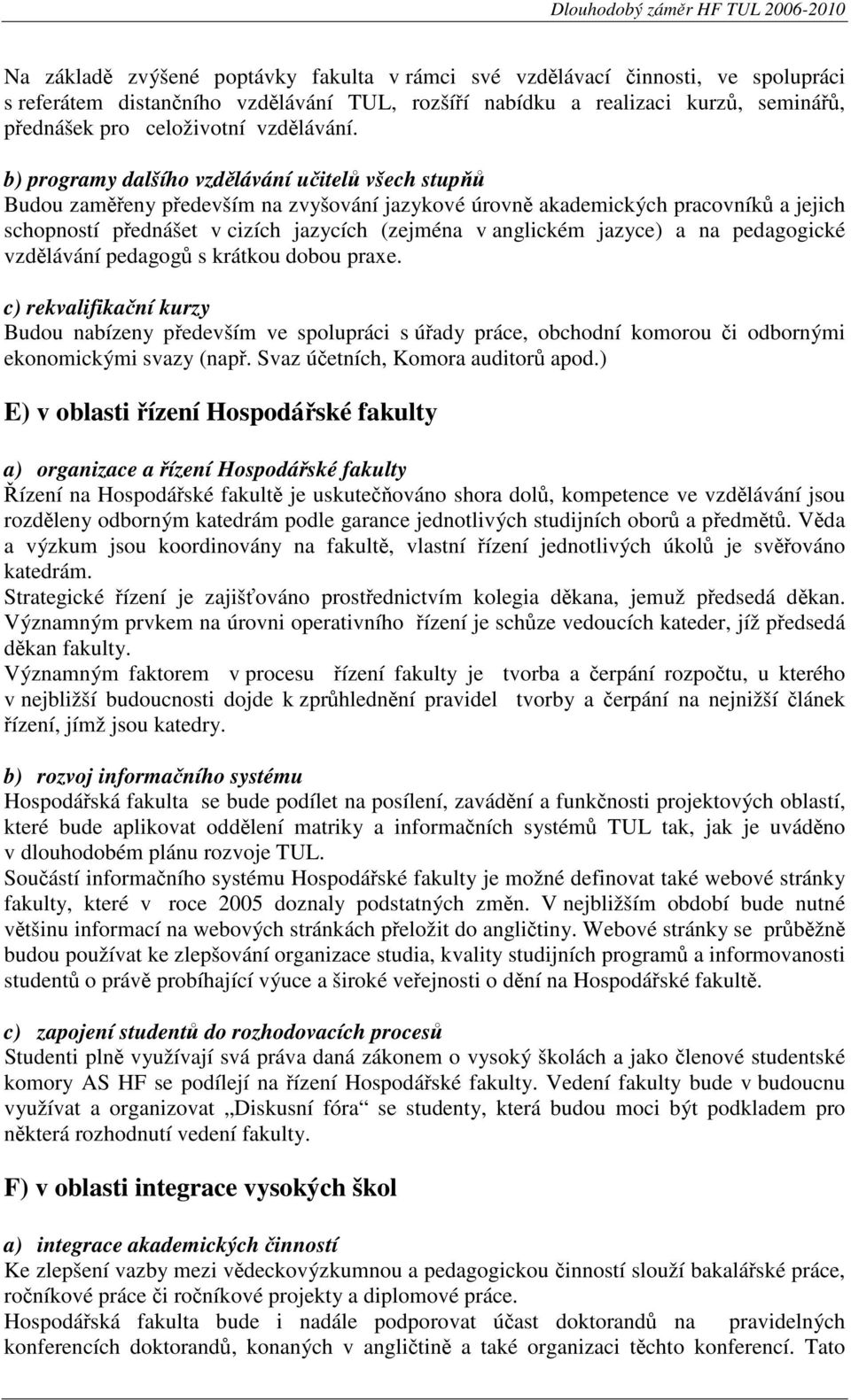 b) programy dalšího vzdělávání učitelů všech stupňů Budou zaměřeny především na zvyšování jazykové úrovně akademických pracovníků a jejich schopností přednášet v cizích jazycích (zejména v anglickém