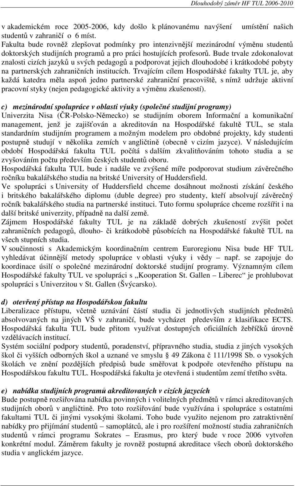 Bude trvale zdokonalovat znalosti cizích jazyků u svých pedagogů a podporovat jejich dlouhodobé i krátkodobé pobyty na partnerských zahraničních institucích.