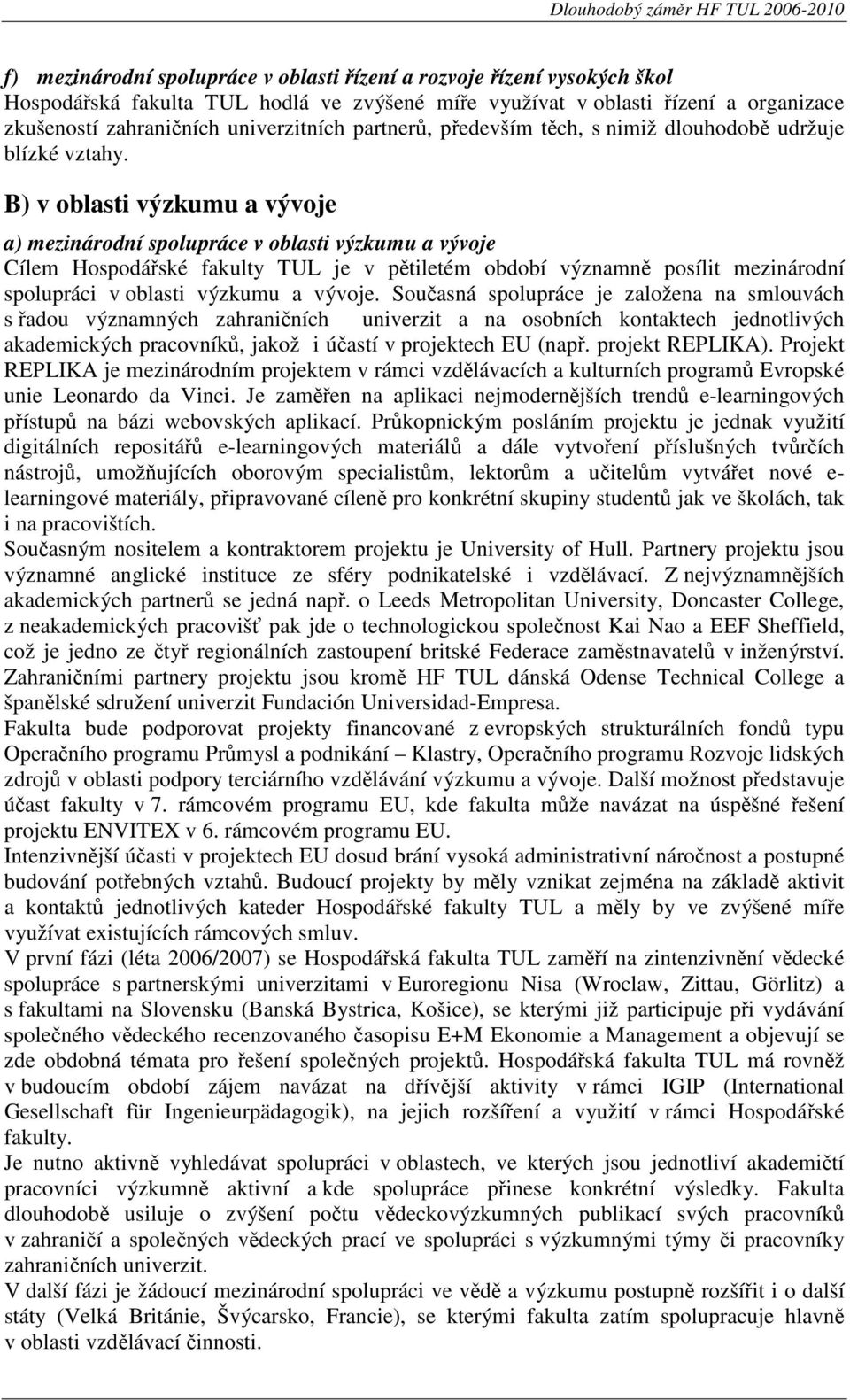 B) v oblasti výzkumu a vývoje a) mezinárodní spolupráce v oblasti výzkumu a vývoje Cílem Hospodářské fakulty TUL je v pětiletém období významně posílit mezinárodní spolupráci v oblasti výzkumu a