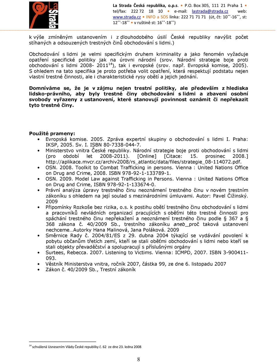 Národní strategie boje proti obchodování s lidmi 2008-2011 14 ), tak i evropské (srov. např. Evropská komise, 2005).