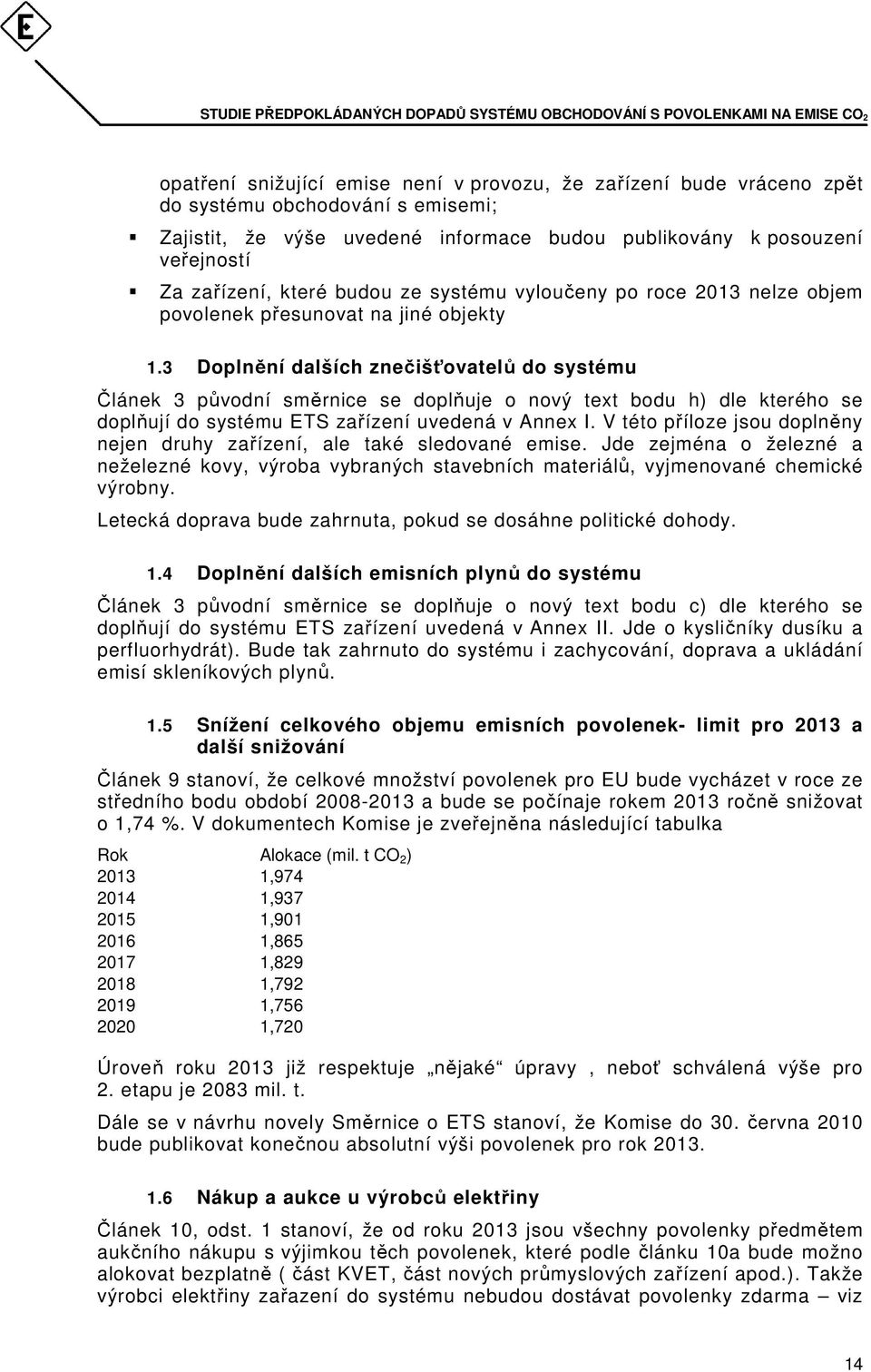 3 Doplnění dalších znečišťovatelů do systému Článek 3 původní směrnice se doplňuje o nový text bodu h) dle kterého se doplňují do systému ETS zařízení uvedená v Annex I.