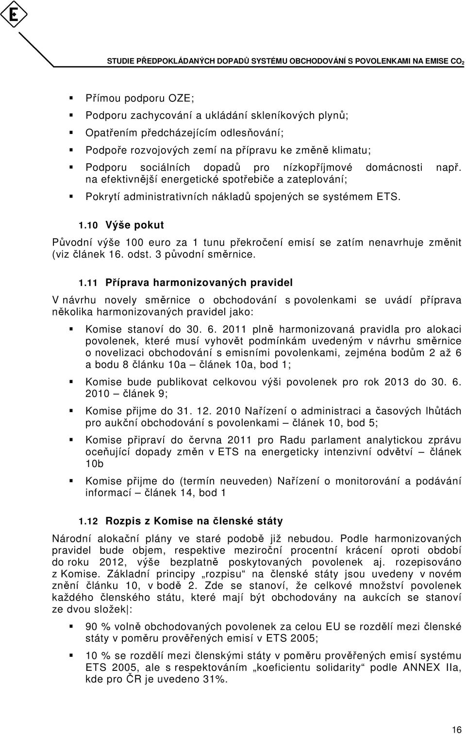 10 Výše pokut Původní výše 100 euro za 1 tunu překročení emisí se zatím nenavrhuje změnit (viz článek 16. odst. 3 původní směrnice. 1.11 Příprava harmonizovaných pravidel V návrhu novely směrnice o obchodování s povolenkami se uvádí příprava několika harmonizovaných pravidel jako: Komise stanoví do 30.