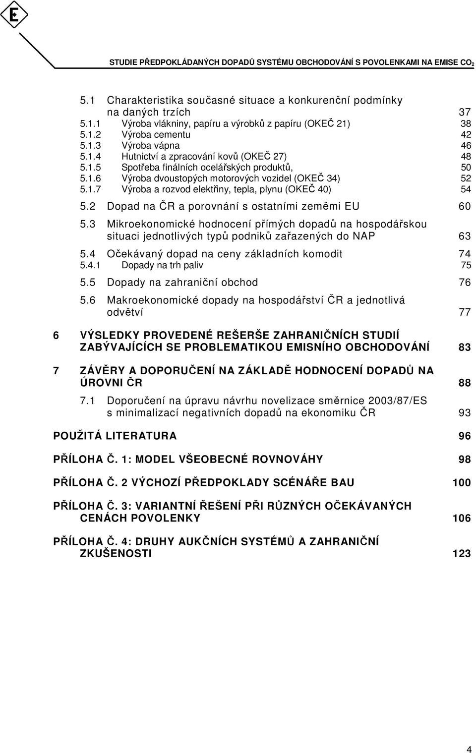 2 Dopad na ČR a porovnání s ostatními zeměmi EU 60 5.3 Mikroekonomické hodnocení přímých dopadů na hospodářskou situaci jednotlivých typů podniků zařazených do NAP 63 5.