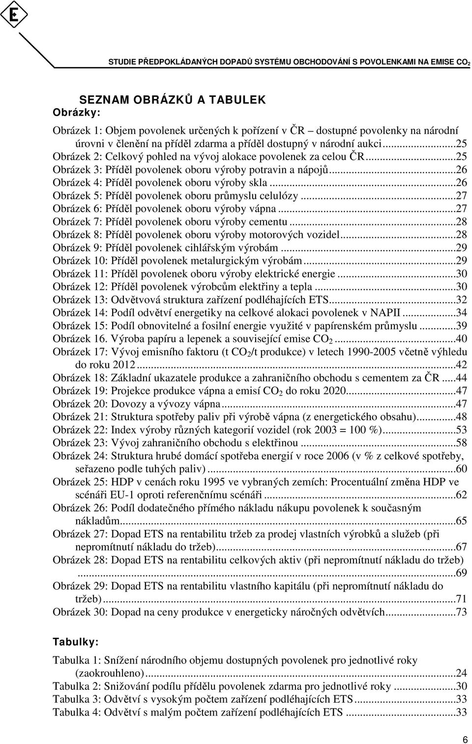 ..26 Obrázek 5: Příděl povolenek oboru průmyslu celulózy...27 Obrázek 6: Příděl povolenek oboru výroby vápna...27 Obrázek 7: Příděl povolenek oboru výroby cementu.