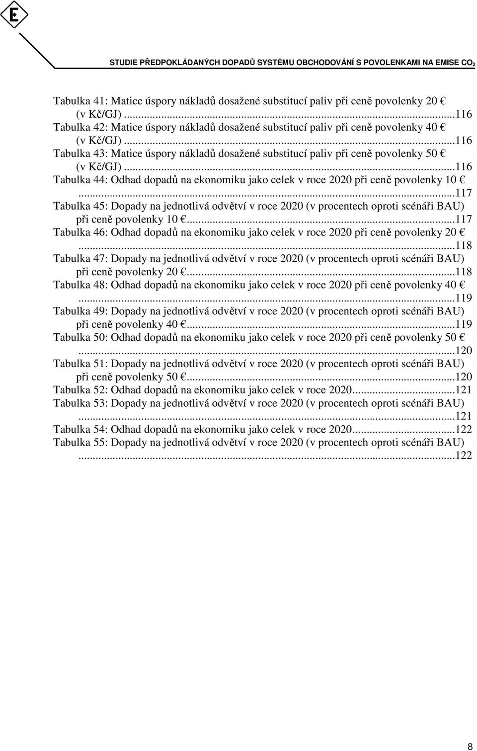 ..117 Tabulka 45: Dopady na jednotlivá odvětví v roce 2020 (v procentech oproti scénáři BAU) při ceně povolenky 10.