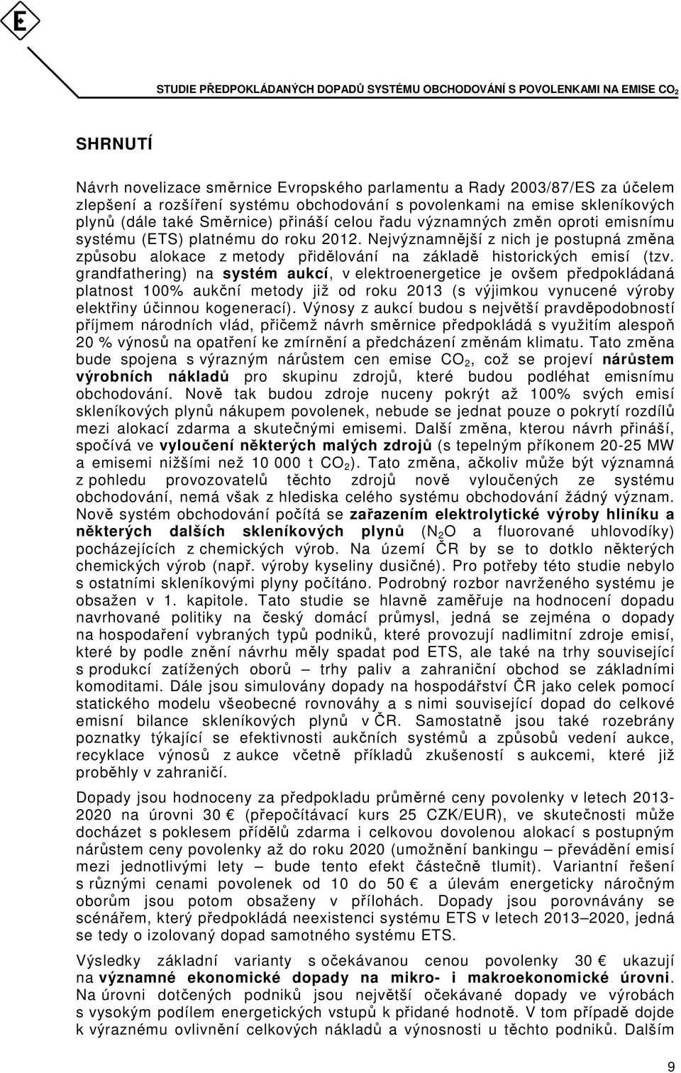 grandfathering) na systém aukcí, v elektroenergetice je ovšem předpokládaná platnost 100% aukční metody již od roku 2013 (s výjimkou vynucené výroby elektřiny účinnou kogenerací).