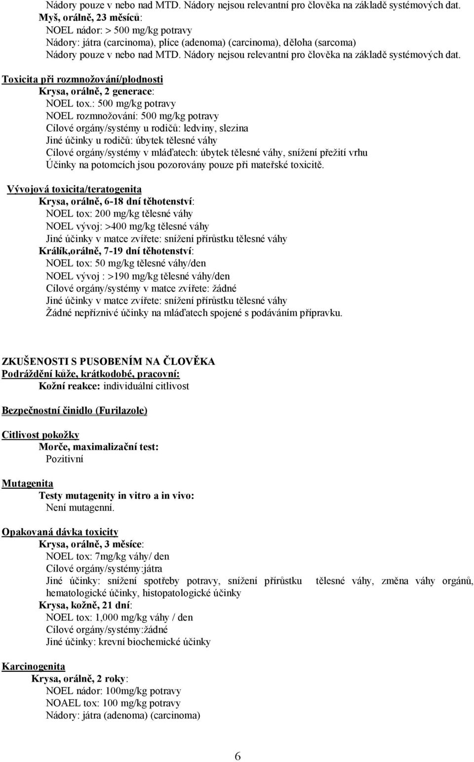 tox.: 500 mg/kg potravy NOEL rozmnožování: 500 mg/kg potravy Cílové orgány/systémy u rodičů: ledviny, slezina Jiné účinky u rodičů: úbytek tělesné váhy Cílové orgány/systémy v mláďatech: úbytek