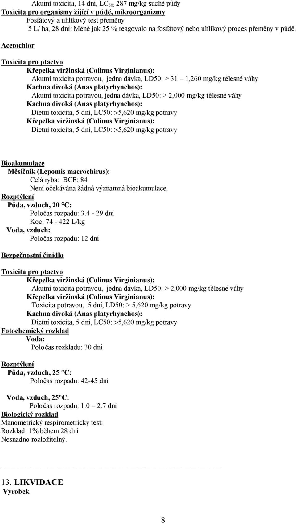 Acetochlor Toxicita pro ptactvo Křepelka viržinská (Colinus Virginianus): Akutní toxicita potravou, jedna dávka, LD50: > 31 1,260 mg/kg tělesné váhy Kachna divoká (Anas platyrhynchos): Akutní