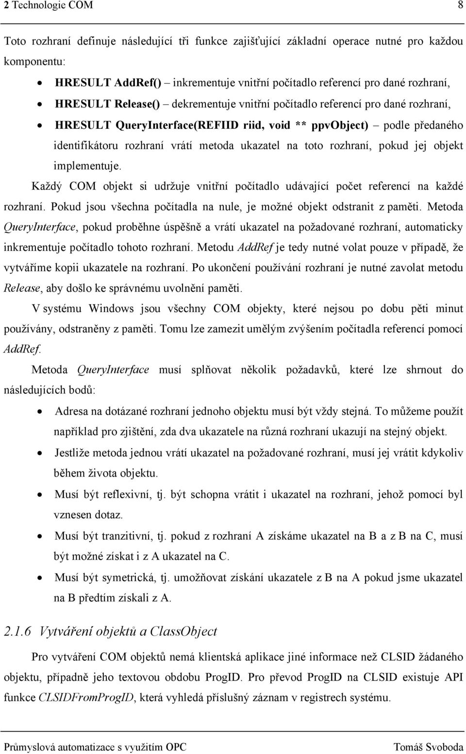 ukazatel na toto rozhraní, pokud jej objekt implementuje. Každý COM objekt si udržuje vnitřní počítadlo udávající počet referencí na každé rozhraní.