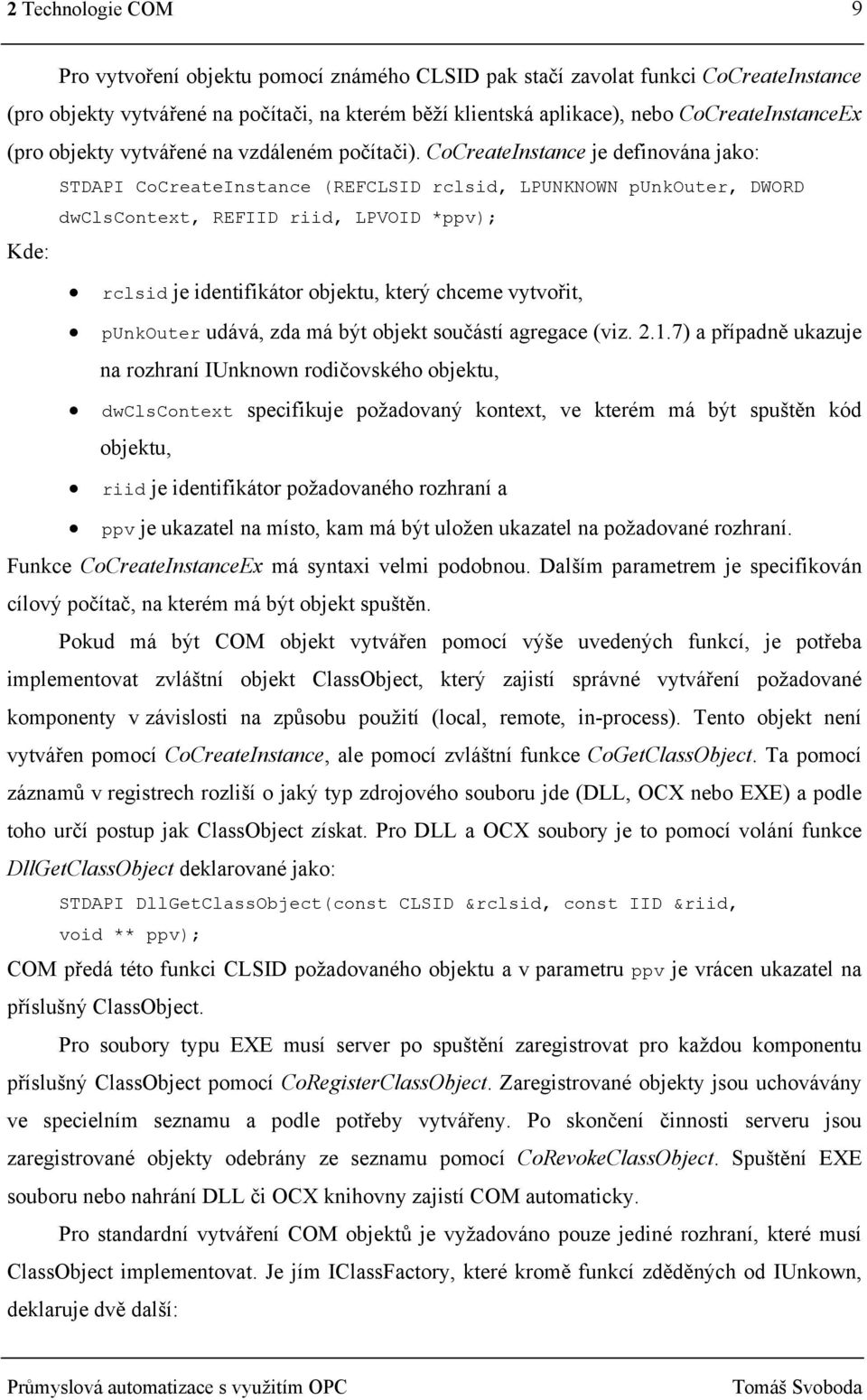 CoCreateInstance je definována jako: STDAPI CoCreateInstance (REFCLSID rclsid, LPUNKNOWN punkouter, DWORD dwclscontext, REFIID riid, LPVOID *ppv); Kde: rclsid je identifikátor objektu, který chceme