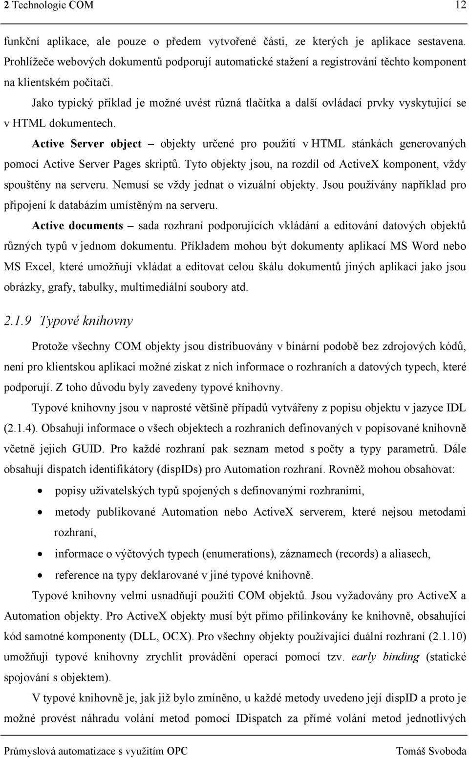 Jako typický příklad je možné uvést různá tlačítka a další ovládací prvky vyskytující se v HTML dokumentech.