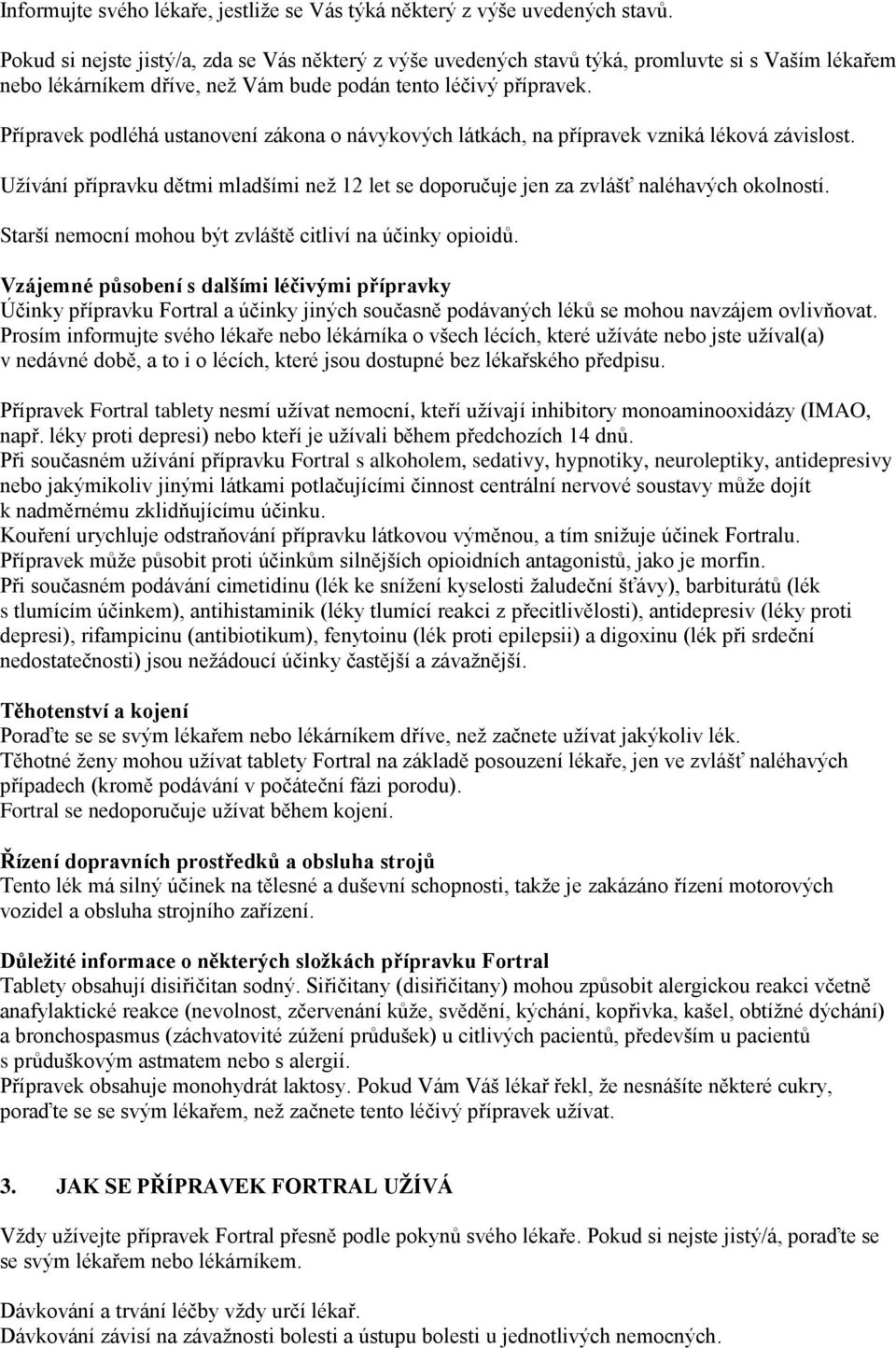 Přípravek podléhá ustanovení zákona o návykových látkách, na přípravek vzniká léková závislost. Užívání přípravku dětmi mladšími než 12 let se doporučuje jen za zvlášť naléhavých okolností.