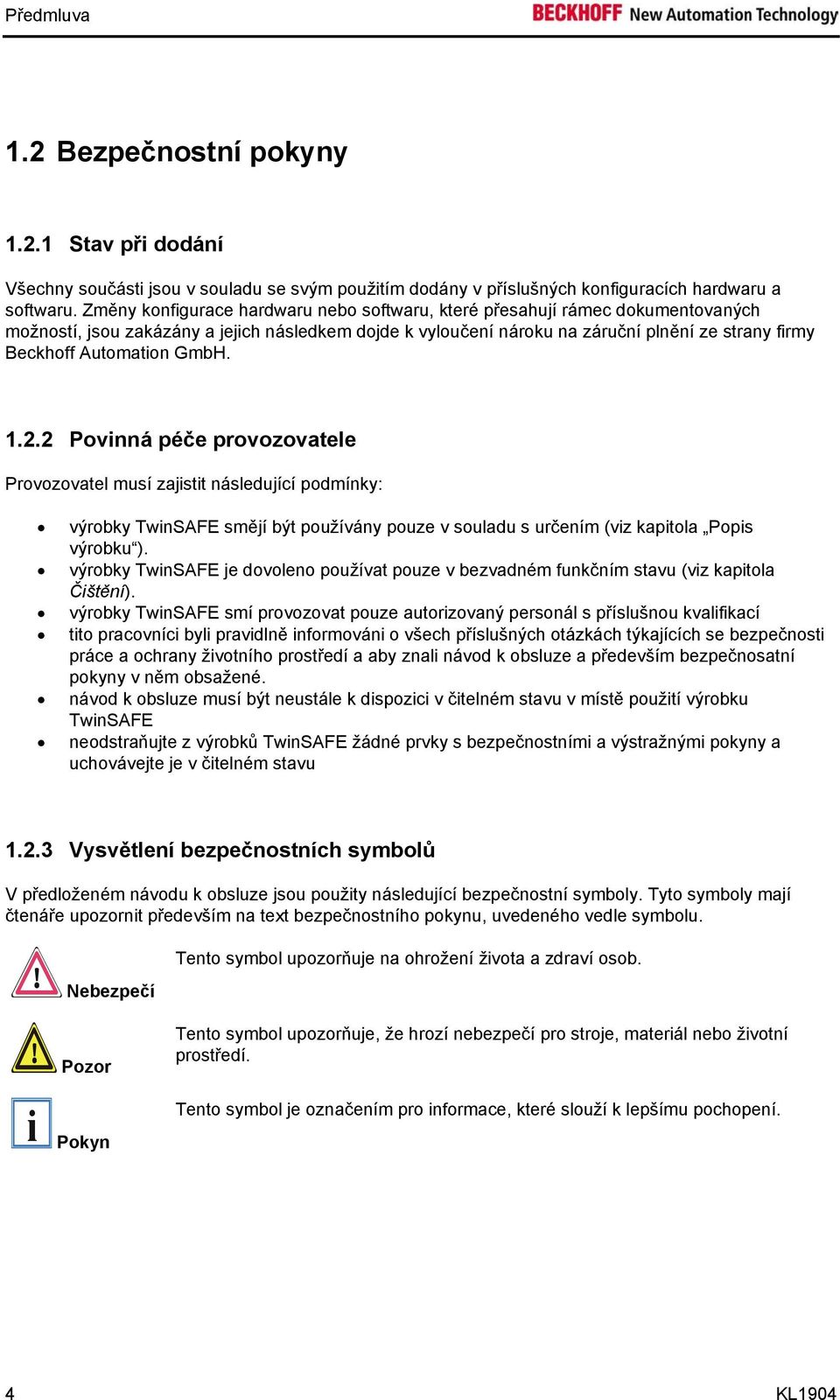 Automation GmbH. 1.2.2 Povinná péče provozovatele Provozovatel musí zajistit následující podmínky: výrobky TwinSAFE smějí být používány pouze v souladu s určením (viz kapitola Popis výrobku ).