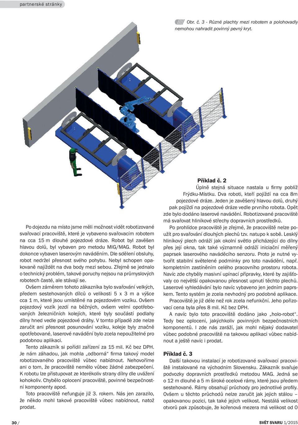 Robot byl zavěšen hlavou dolů, byl vybaven pro metodu MIG/MAG. Robot byl dokonce vybaven laserovým naváděním. Dle sdělení obsluhy, robot nedržel přesnost svého pohybu.