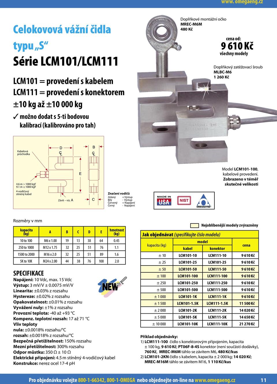 Doplňkové montážní očko MREC-M6M 480 Kč 9 610 Kč všechny modely Doplňkový zatěžovací šroub MLBC-M6 1 260 Kč Kabelová průchodka D C L B C L 4.6 m > 1000 kgf 9.