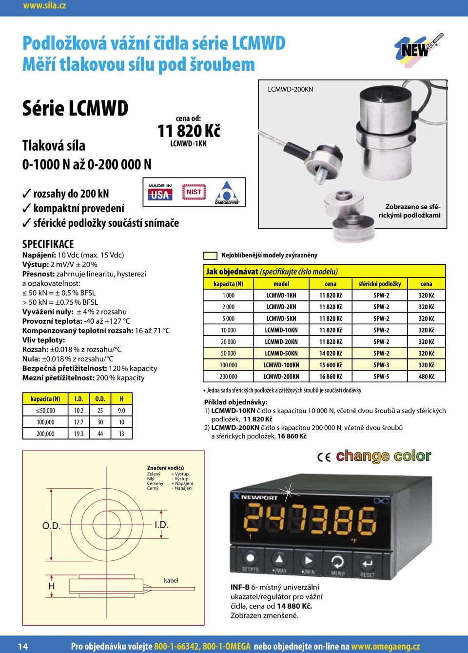 podložky součástí snímače Zobrazeno se sférickými podložkami Napájení: 10 Vdc (max. 15 Vdc) Výstup: 2 mv/v ± 20 % Přesnost: zahrnuje linearitu, hysterezi a opakovatelnost: 50 kn = ± 0.