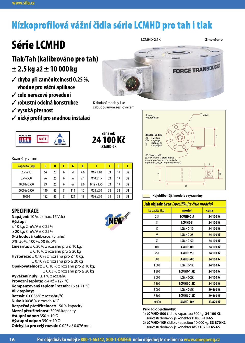 5K Rozměry (viz. tabulka) T Závit Zmenšeno 24 100 Kč LCMHD-2K AB + Výstup CD - Výstup E +Napájení F - Napájení C Rozměry v mm kapacita (kg) D H F G K T A B C 2.5 to 10 64 20 6 51 4.6 M6 x 1.