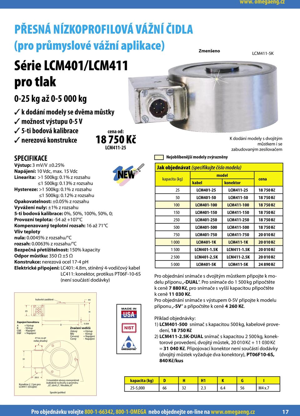 nerezová konstrukce 18 750 Kč LCM411-25 Výstup: 3 mv/v ±0.25% Napájení: 10 Vdc, max. 15 Vdc Linearita: >1 500kg: 0.1% z rozsahu 1 500kg: 0.13% z rozsahu Hystereze: >1 500kg: 0.1% z rozsahu 1 500kg: 0.12% z rozsahu Opakovatelnost: ±0.