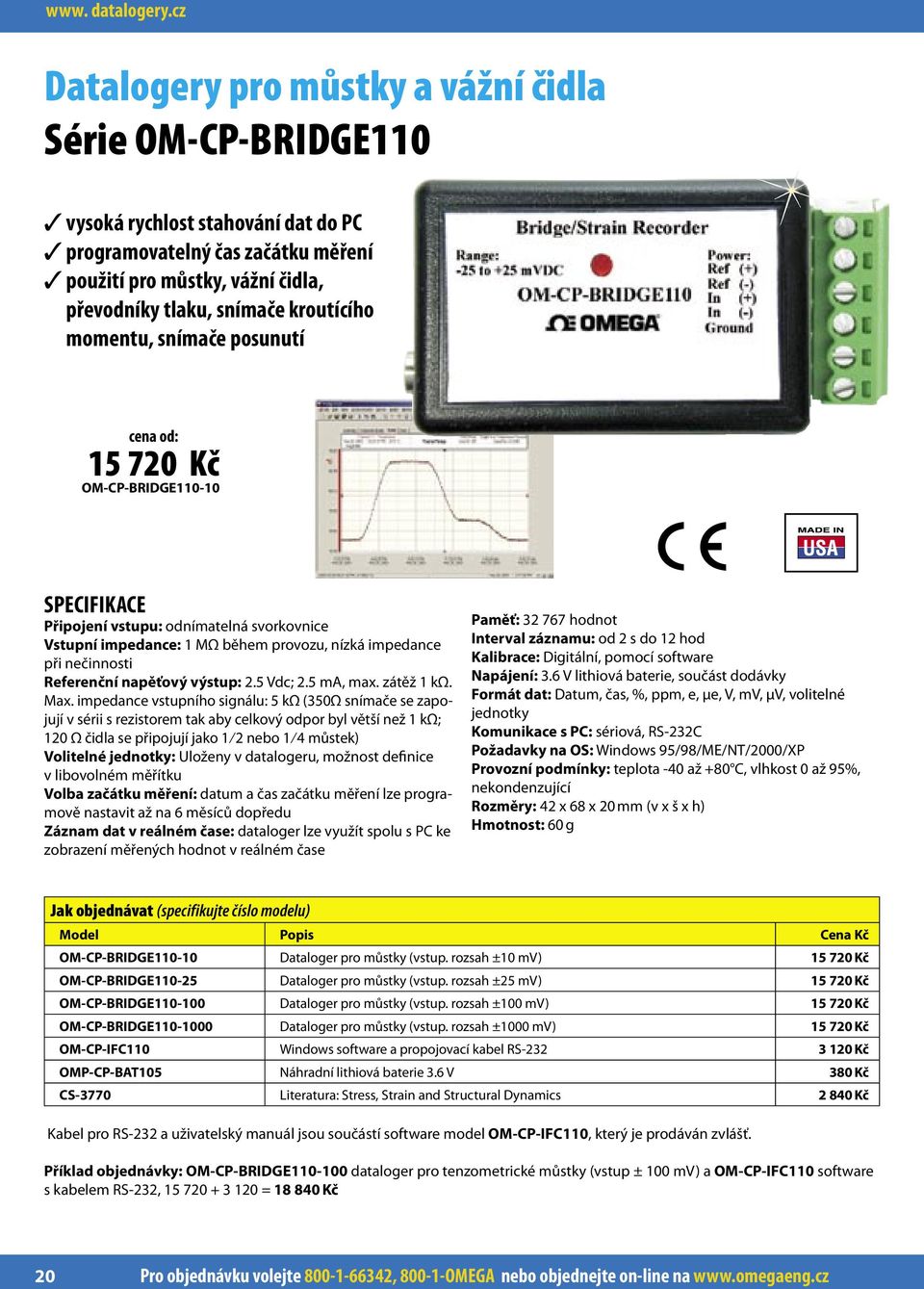 kroutícího momentu, snímače posunutí 15 720 Kč OM-CP-BRIDGE110-10 Připojení vstupu: odnímatelná svorkovnice Vstupní impedance: 1 MΩ během provozu, nízká impedance při nečinnosti Referenční napěťový