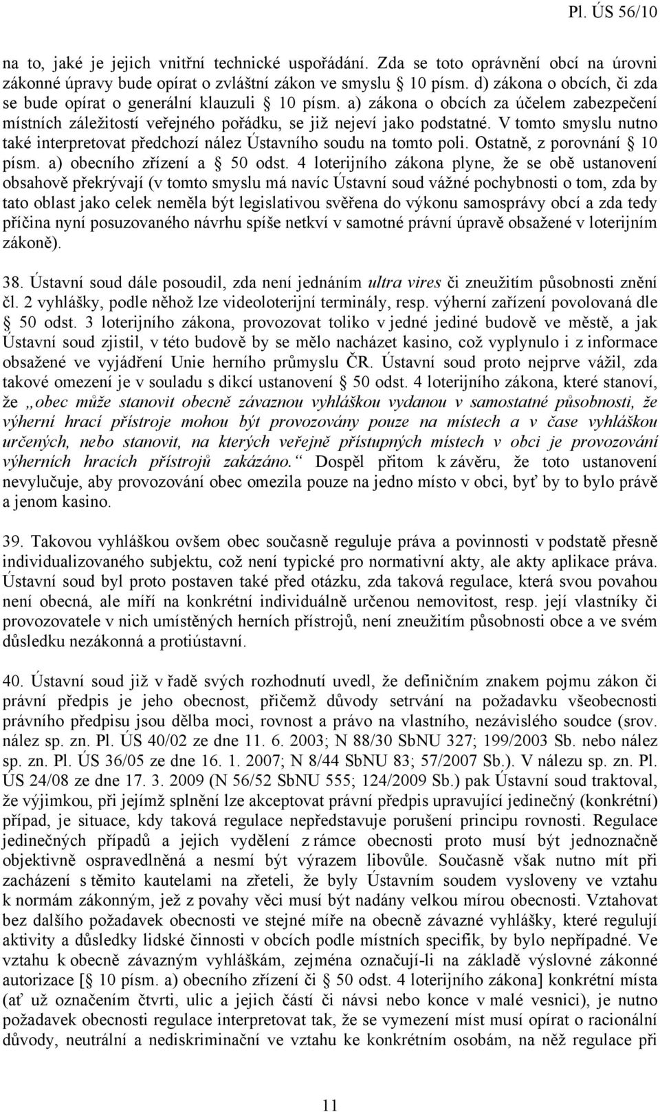 V tomto smyslu nutno také interpretovat předchozí nález Ústavního soudu na tomto poli. Ostatně, z porovnání 10 písm. a) obecního zřízení a 50 odst.