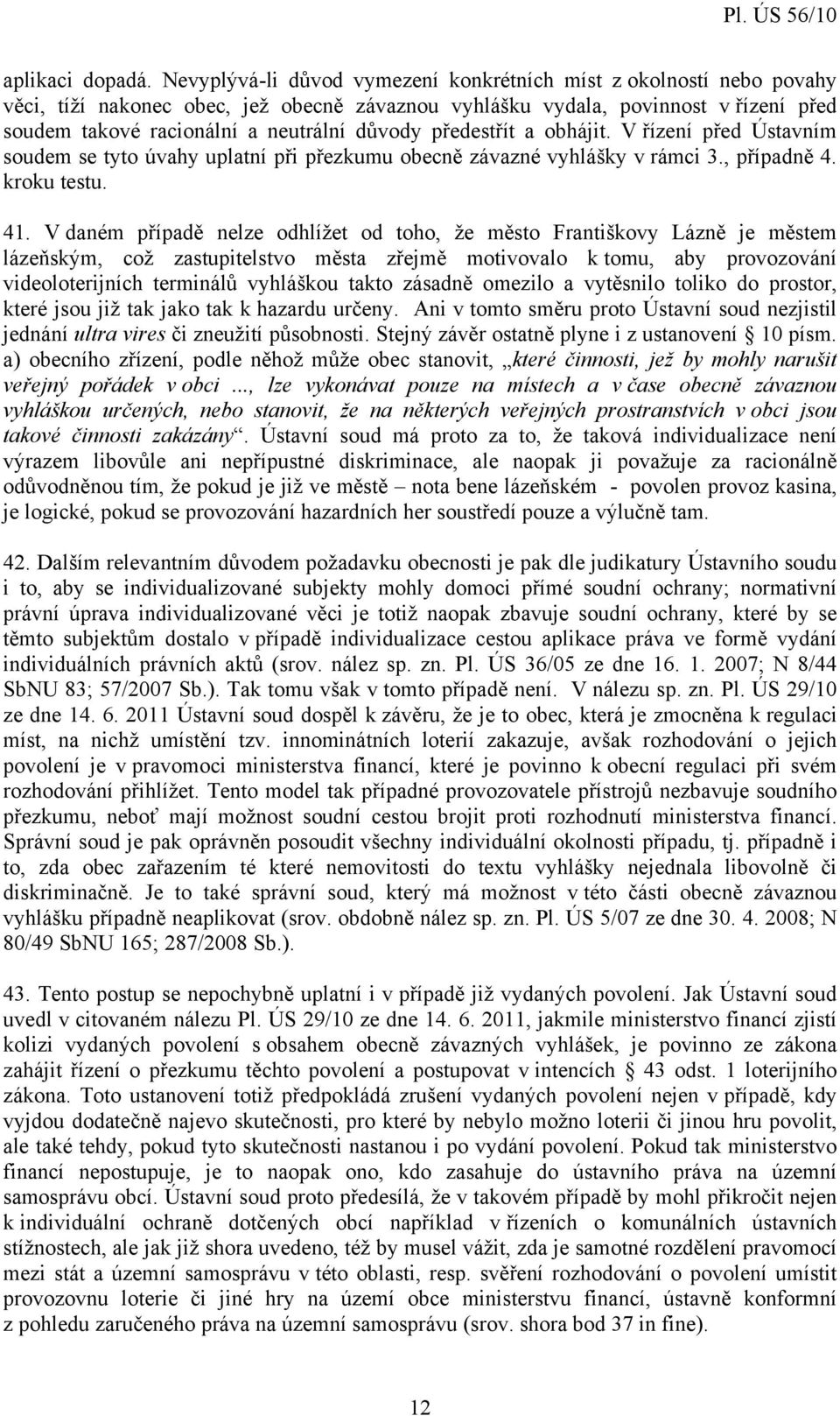 předestřít a obhájit. V řízení před Ústavním soudem se tyto úvahy uplatní při přezkumu obecně závazné vyhlášky v rámci 3., případně 4. kroku testu. 41.