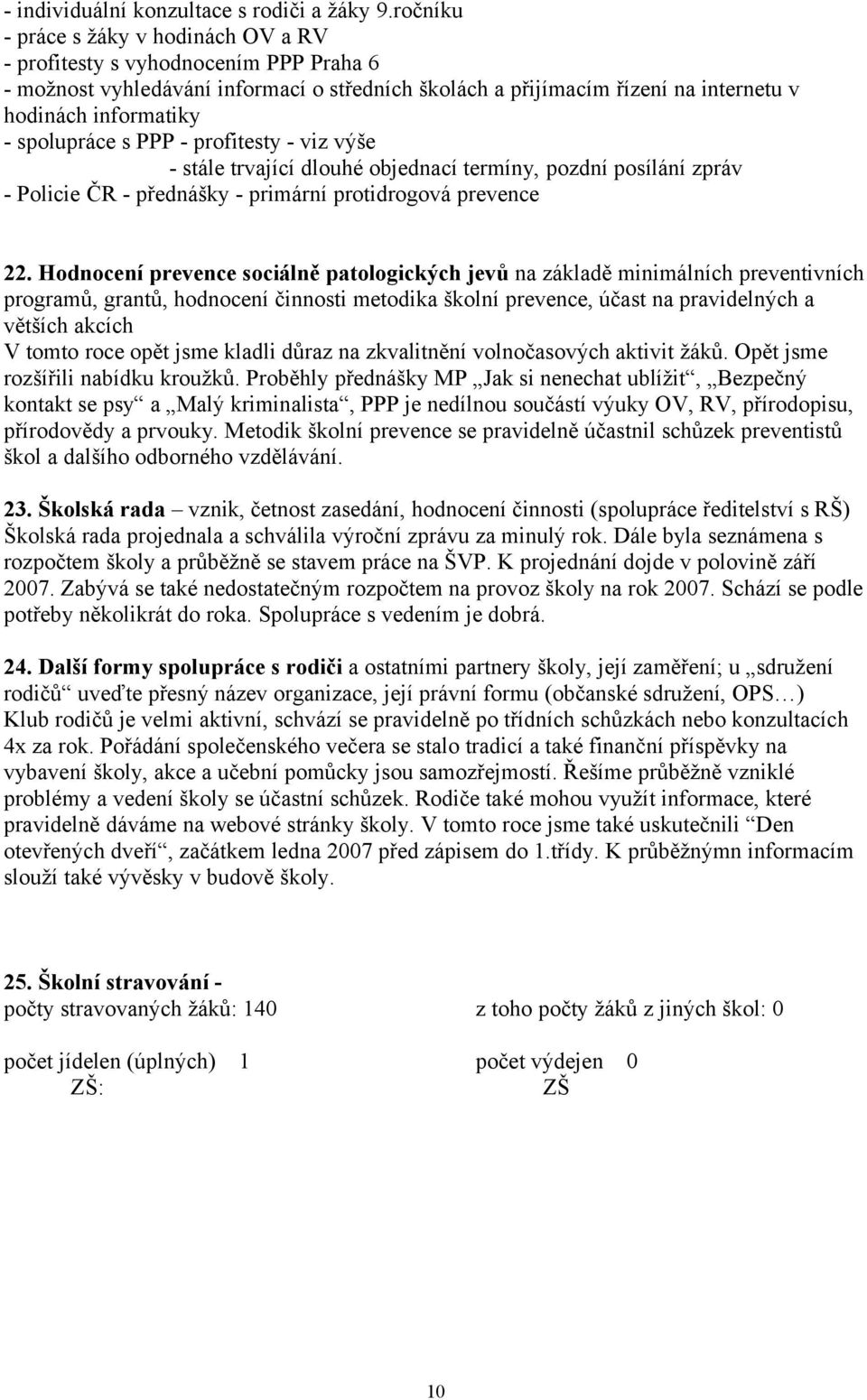 spolupráce s PPP - profitesty - viz výše - stále trvající dlouhé objednací termíny, pozdní posílání zpráv - Policie ČR - přednášky - primární protidrogová prevence 22.