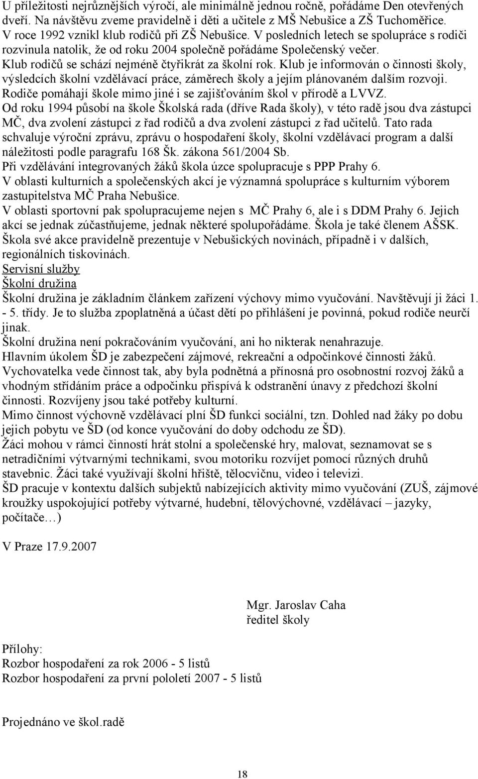 Klub rodičů se schází nejméně čtyřikrát za školní rok. Klub je informován o činnosti školy, výsledcích školní vzdělávací práce, záměrech školy a jejím plánovaném dalším rozvoji.