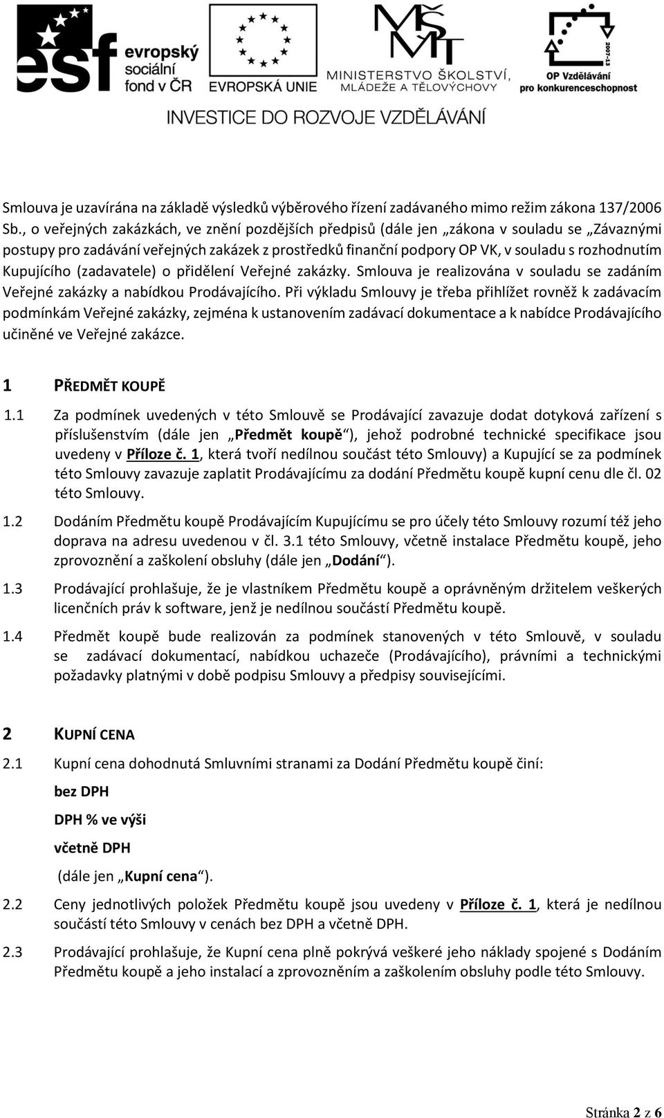 Kupujícího (zadavatele) o přidělení Veřejné zakázky. Smlouva je realizována v souladu se zadáním Veřejné zakázky a nabídkou Prodávajícího.