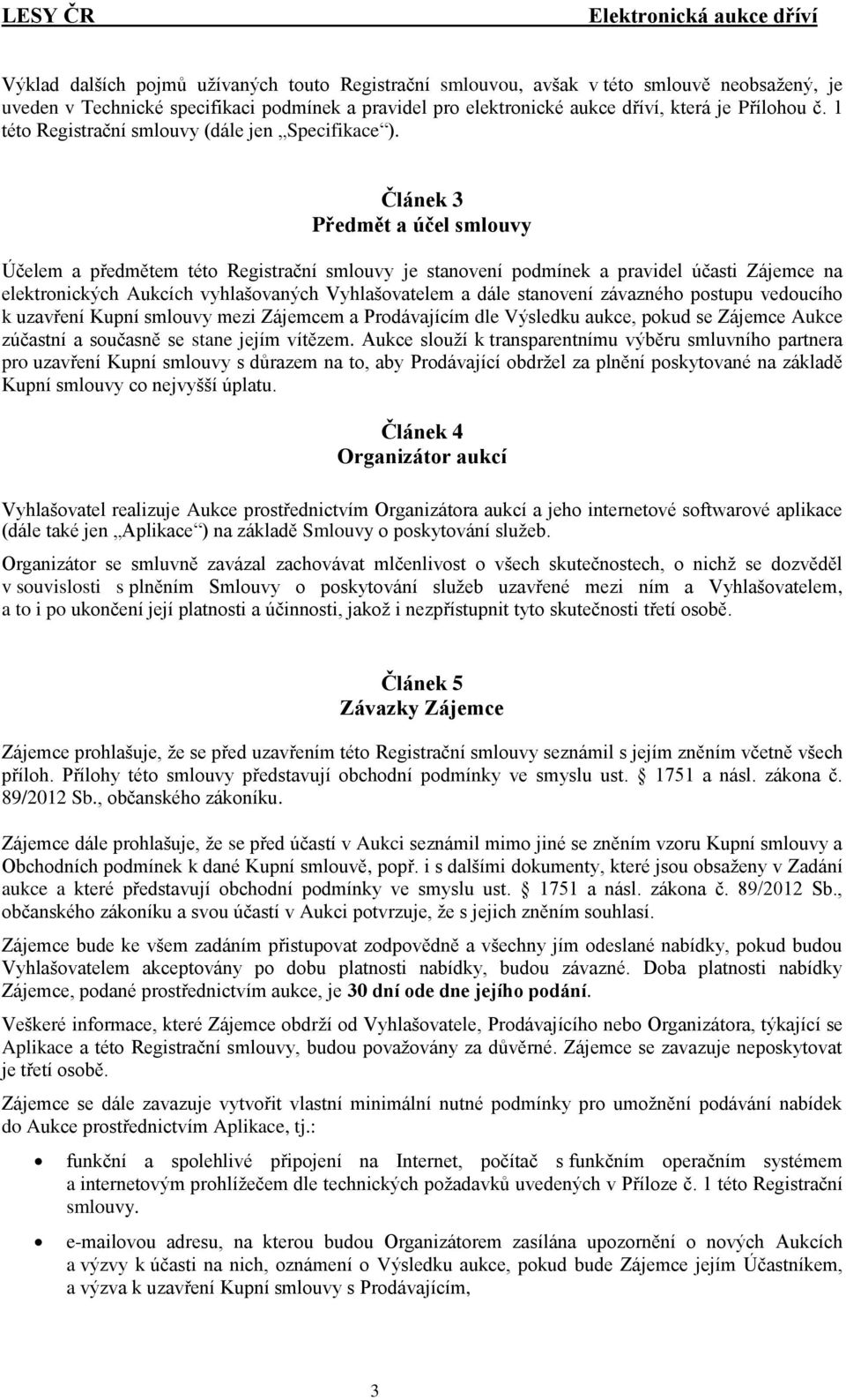 Článek 3 Předmět a účel smlouvy Účelem a předmětem této Registrační smlouvy je stanovení podmínek a pravidel účasti Zájemce na elektronických Aukcích vyhlašovaných Vyhlašovatelem a dále stanovení