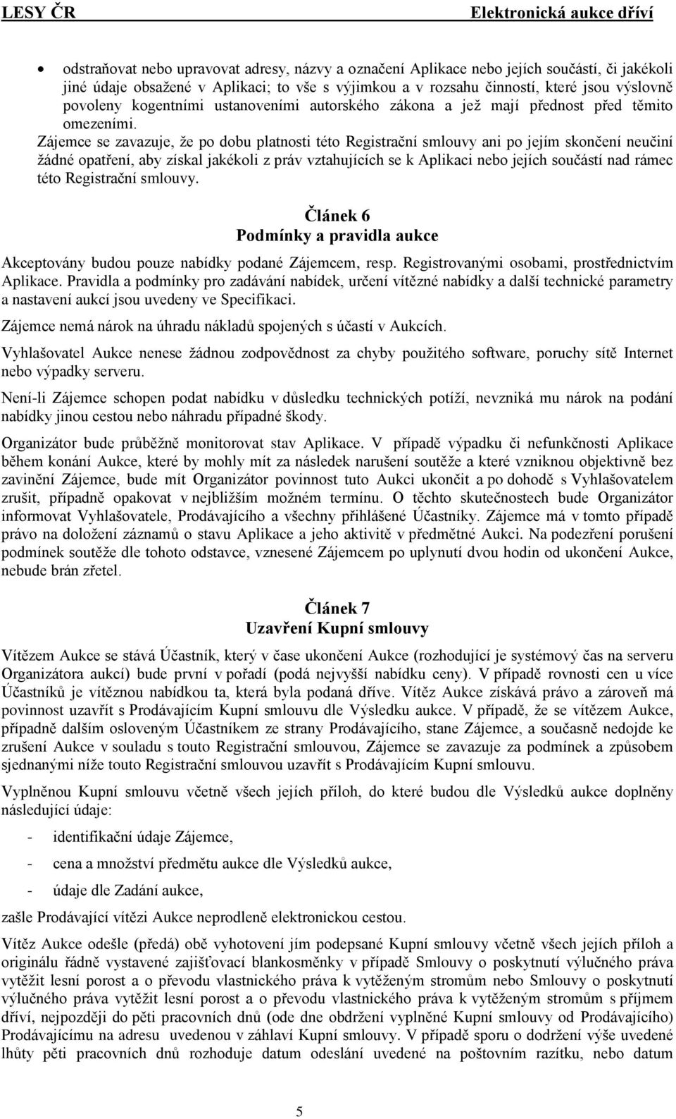 Zájemce se zavazuje, že po dobu platnosti této Registrační smlouvy ani po jejím skončení neučiní žádné opatření, aby získal jakékoli z práv vztahujících se k Aplikaci nebo jejích součástí nad rámec