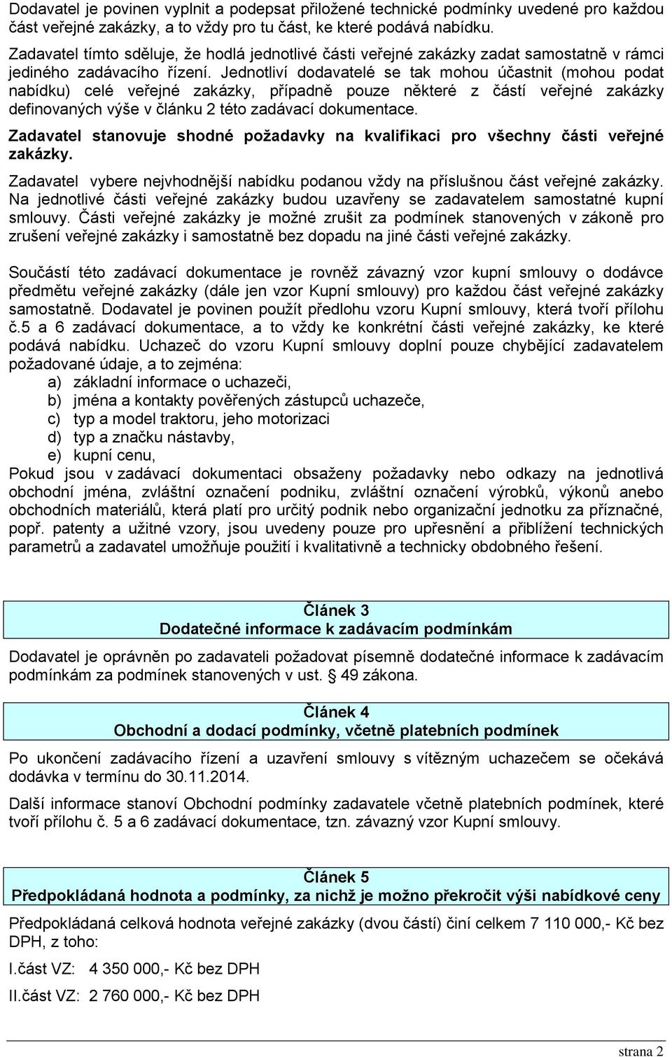 Jednotliví dodavatelé se tak mohou účastnit (mohou podat nabídku) celé veřejné zakázky, případně pouze některé z částí veřejné zakázky definovaných výše v článku 2 této zadávací dokumentace.