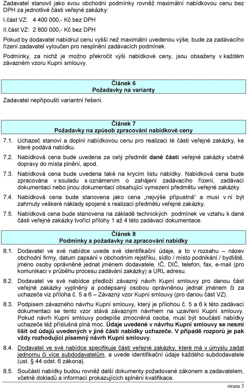 Podmínky, za nichž je možno překročit výši nabídkové ceny, jsou obsaženy v každém závazném vzoru Kupní smlouvy. Zadavatel nepřipouští variantní řešení.