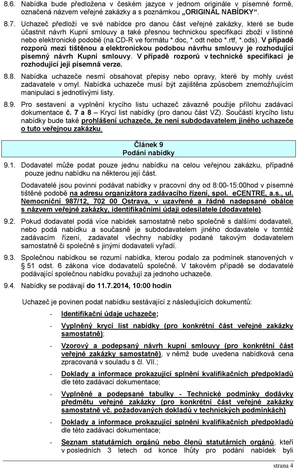 formátu *.doc, *.odt nebo *.rtf, *.ods). V případě rozporů mezi tištěnou a elektronickou podobou návrhu smlouvy je rozhodující písemný návrh Kupní smlouvy.