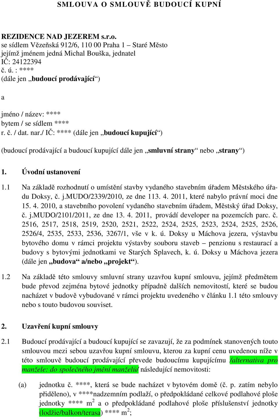 / IČ: **** (dále jen budoucí kupující ) (budoucí prodávající a budoucí kupující dále jen smluvní strany nebo strany ) 1. Úvodní ustanovení 1.