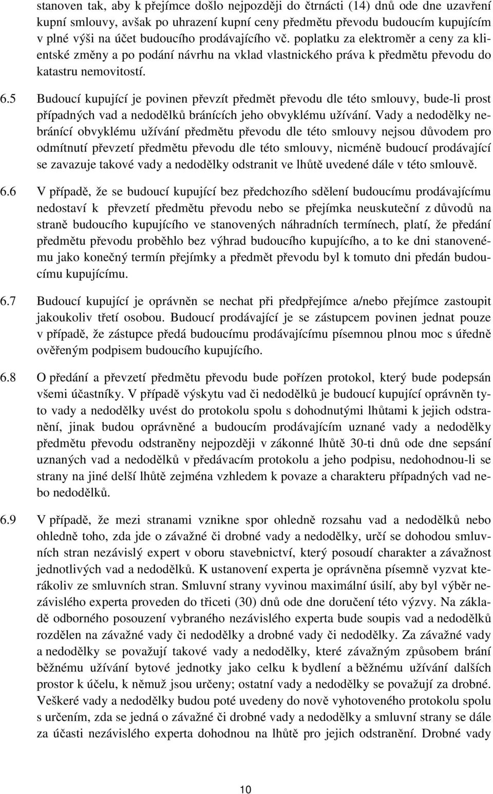 5 Budoucí kupující je povinen převzít předmět převodu dle této smlouvy, bude-li prost případných vad a nedodělků bránících jeho obvyklému užívání.