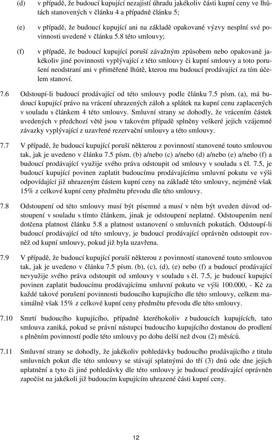 8 této smlouvy; v případě, že budoucí kupující poruší závažným způsobem nebo opakovaně jakékoliv jiné povinnosti vyplývající z této smlouvy či kupní smlouvy a toto porušení neodstraní ani v přiměřené