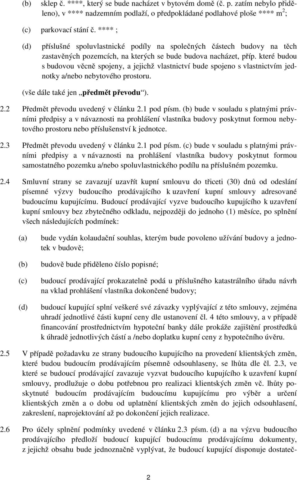 které budou s budovou věcně spojeny, a jejichž vlastnictví bude spojeno s vlastnictvím jednotky a/nebo nebytového prostoru. (vše dále také jen předmět převodu ). 2.