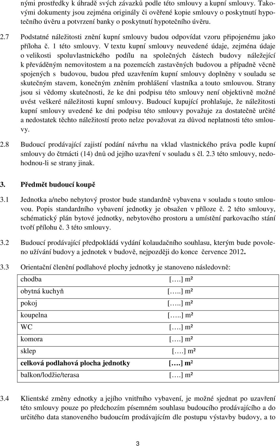 7 Podstatné náležitosti znění kupní smlouvy budou odpovídat vzoru připojenému jako příloha č. 1 této smlouvy.