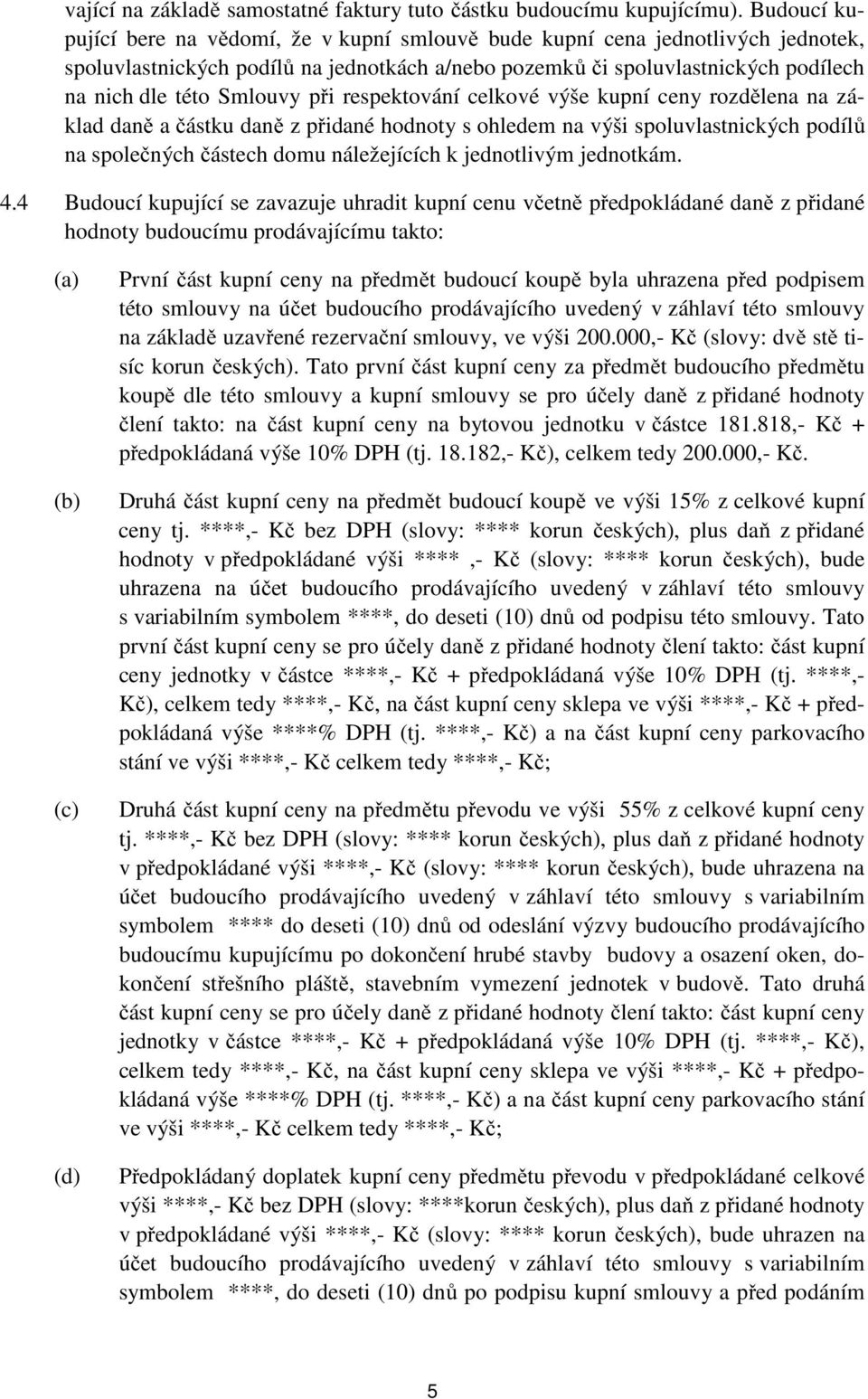 při respektování celkové výše kupní ceny rozdělena na základ daně a částku daně z přidané hodnoty s ohledem na výši spoluvlastnických podílů na společných částech domu náležejících k jednotlivým