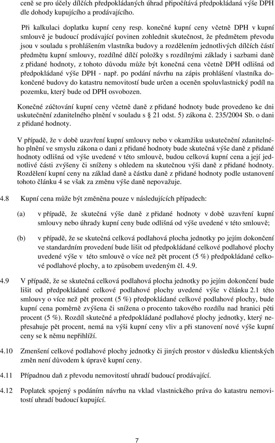 částí předmětu kupní smlouvy, rozdílné dílčí položky s rozdílnými základy i sazbami daně z přidané hodnoty, z tohoto důvodu může být konečná cena včetně DPH odlišná od předpokládané výše DPH - např.