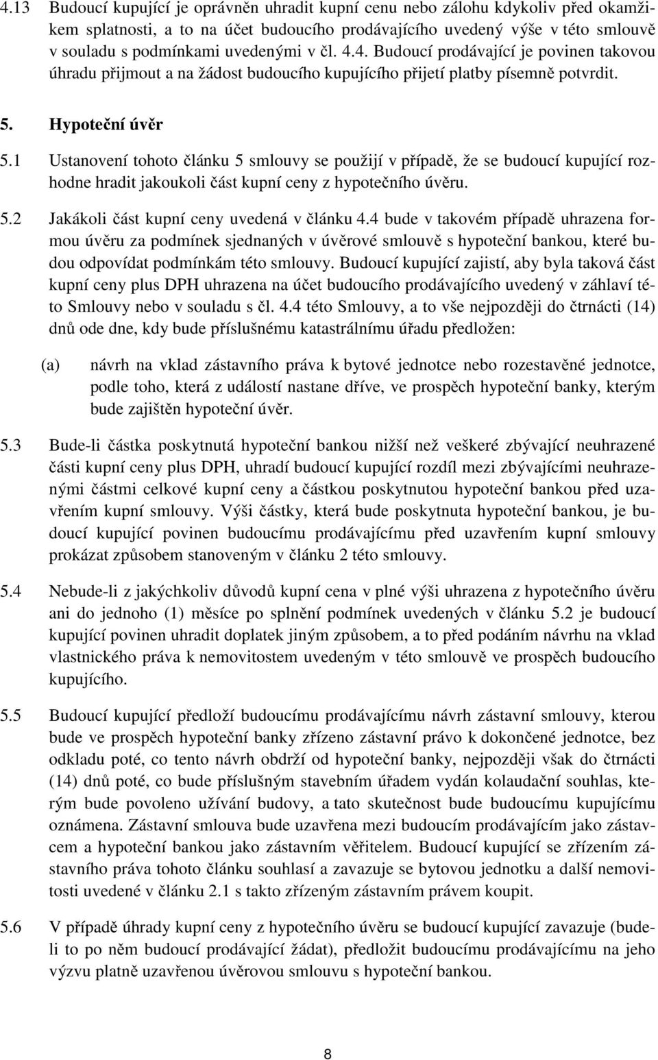 1 Ustanovení tohoto článku 5 smlouvy se použijí v případě, že se budoucí kupující rozhodne hradit jakoukoli část kupní ceny z hypotečního úvěru. 5.2 Jakákoli část kupní ceny uvedená v článku 4.