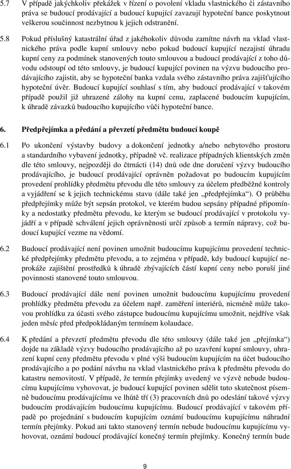 8 Pokud příslušný katastrální úřad z jakéhokoliv důvodu zamítne návrh na vklad vlastnického práva podle kupní smlouvy nebo pokud budoucí kupující nezajistí úhradu kupní ceny za podmínek stanovených