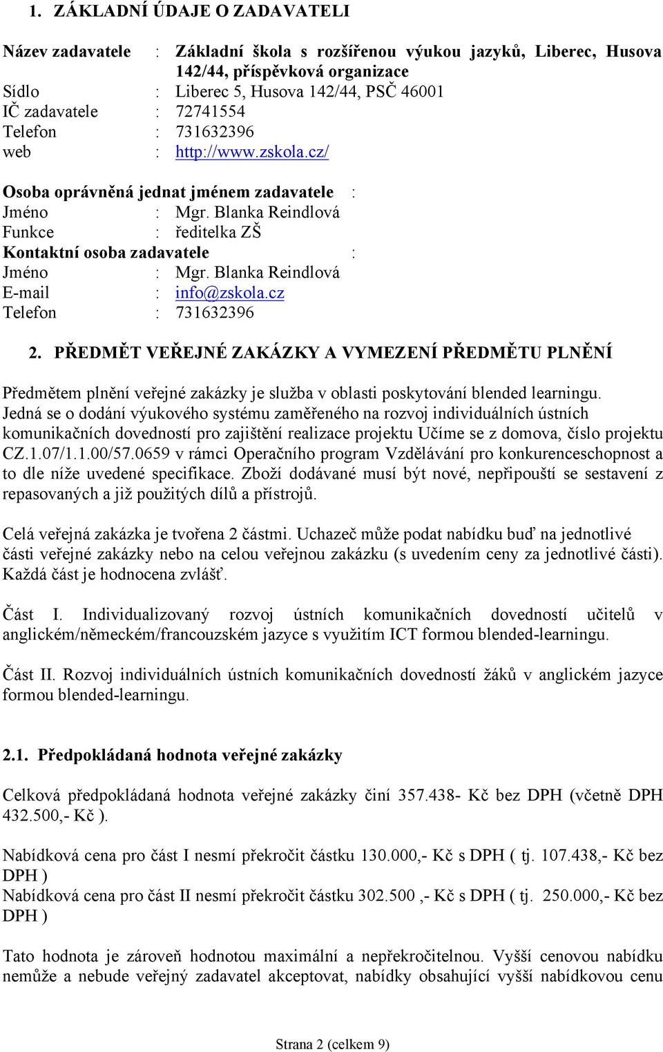 Blanka Reindlová E-mail : info@zskola.cz Telefon : 731632396 2. PŘEDMĚT VEŘEJNÉ ZAKÁZKY A VYMEZENÍ PŘEDMĚTU PLNĚNÍ Předmětem plnění veřejné zakázky je služba v oblasti poskytování blended learningu.