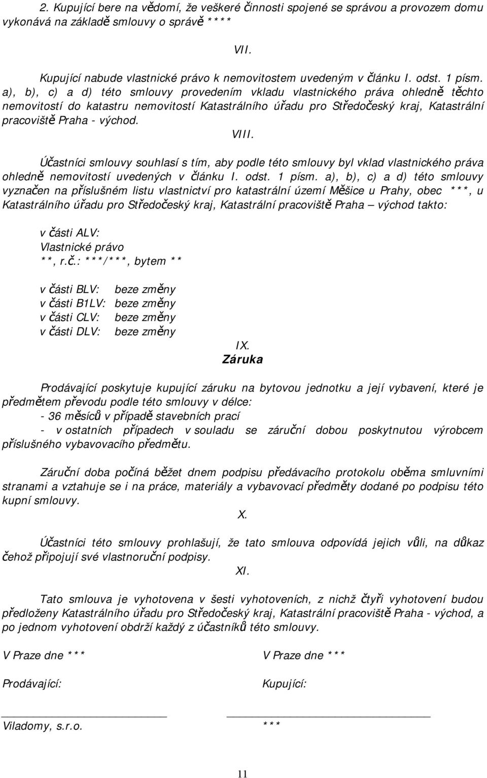 a), b), c) a d) této smlouvy provedením vkladu vlastnického práva ohledně těchto nemovitostí do katastru nemovitostí Katastrálního úřadu pro Středočeský kraj, Katastrální pracoviště Praha - východ.